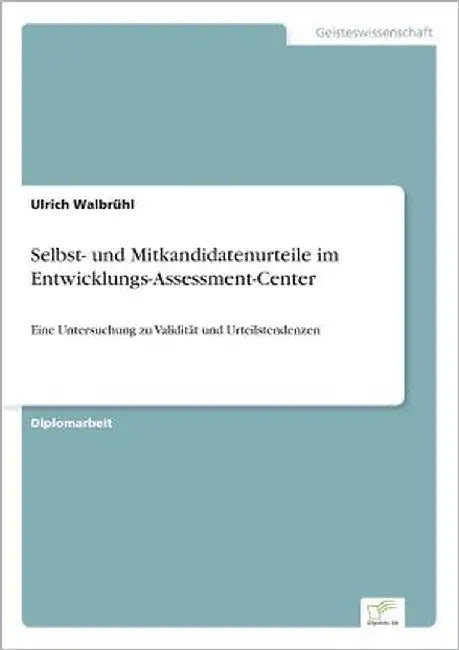 Selbst- und Mitkandidatenurteile im Entwicklungs-Assessment-Center: Eine Untersuchung zu Validität und Urteilstendenzen by Walbrühl, Ulrich