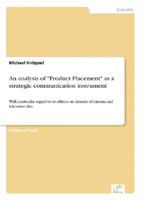 An analysis of "Product Placement" as a strategic communication instrument: With particular regard to its effects on viewers of cinema and television by Michael Knöppel