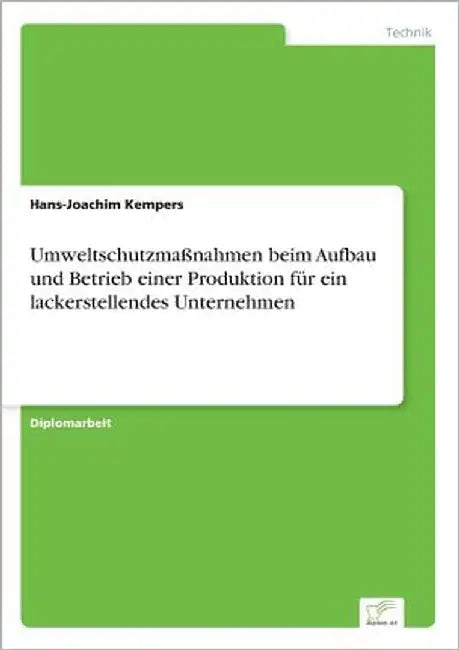 Umweltschutzmaßnahmen beim Aufbau und Betrieb einer Produktion für ein lackerstellendes Unternehmen by Kempers, Hans-Joachim
