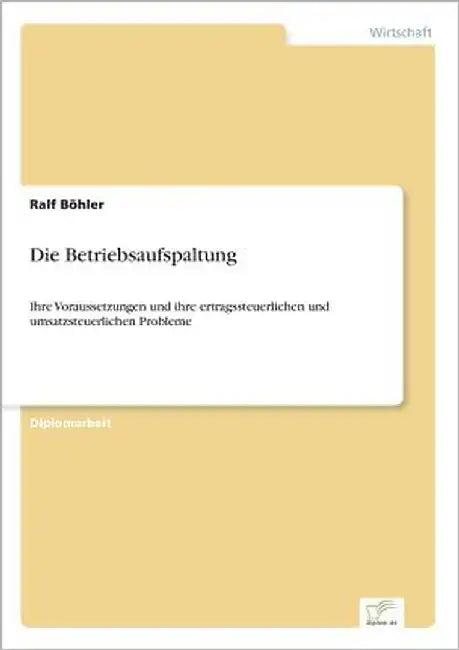 Die Betriebsaufspaltung: Ihre Voraussetzungen und ihre ertragssteuerlichen und umsatzsteuerlichen Probleme by Böhler, Ralf