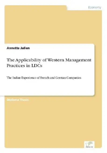 The Applicability of Western Management Practices in LDCs: The Indian Experience of French and German Companies by Annette Julien