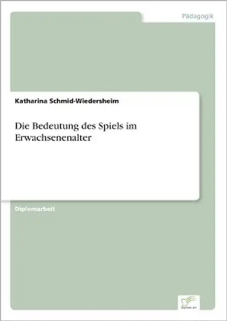 Die Bedeutung des Spiels im Erwachsenenalter by Schmid-Wiedersheim, Katharina
