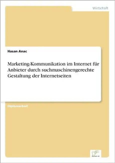 Marketing-Kommunikation im Internet für Anbieter durch suchmaschinengerechte Gestaltung der Internetseiten by Anac, Hasan
