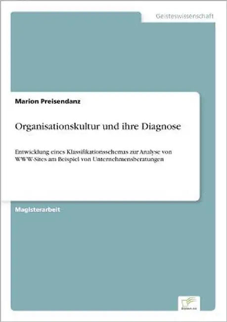 Organisationskultur und ihre Diagnose: Entwicklung eines Klassifikationsschemas zur Analyse von WWW-Sites am Beispiel von Unternehmensberatungen by Preisendanz, Marion
