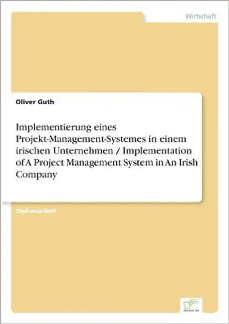 Implementierung eines Projekt-Management-Systemes in einem irischen Unternehmen / Implementation of A Project Management System in An Irish Company by Guth, Oliver