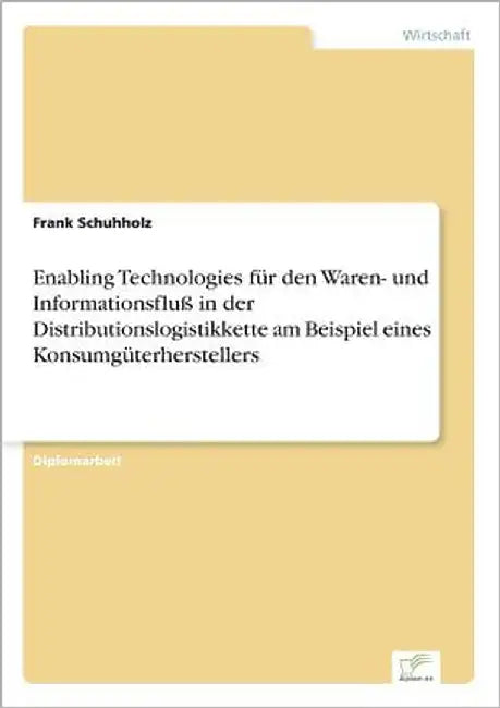 Enabling Technologies für den Waren- und Informationsfluß in der Distributionslogistikkette am Beispiel eines Konsumgüterherstellers by Schuhholz, Frank