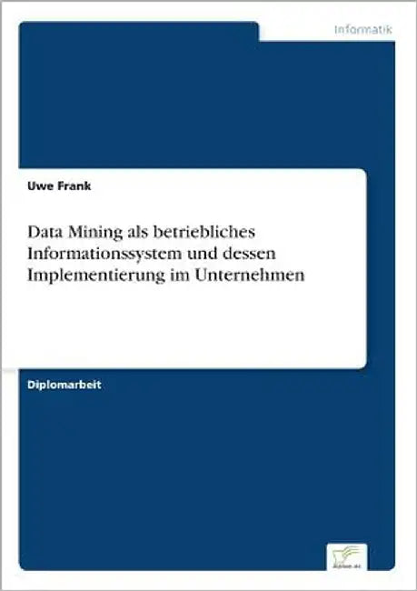 Data Mining als betriebliches Informationssystem und dessen Implementierung im Unternehmen by Frank, Uwe