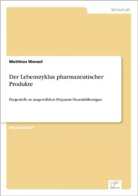 Der Lebenszyklus pharmazeutischer Produkte: Dargestellt an ausgewählten Präparate-Neueinführungen by Wenzel, Matthias