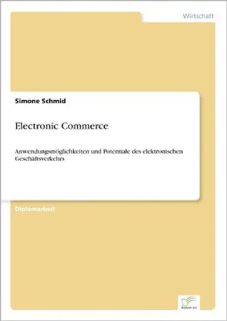 Electronic Commerce: Anwendungsmöglichkeiten und Potentiale des elektronischen Geschäftsverkehrs by Schmid, Simone