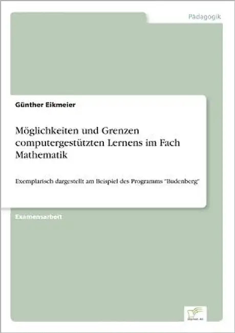 Möglichkeiten und Grenzen computergestützten Lernens im Fach Mathematik: Exemplarisch dargestellt am Beispiel des Programms "Budenberg" by Eikmeier, Günther