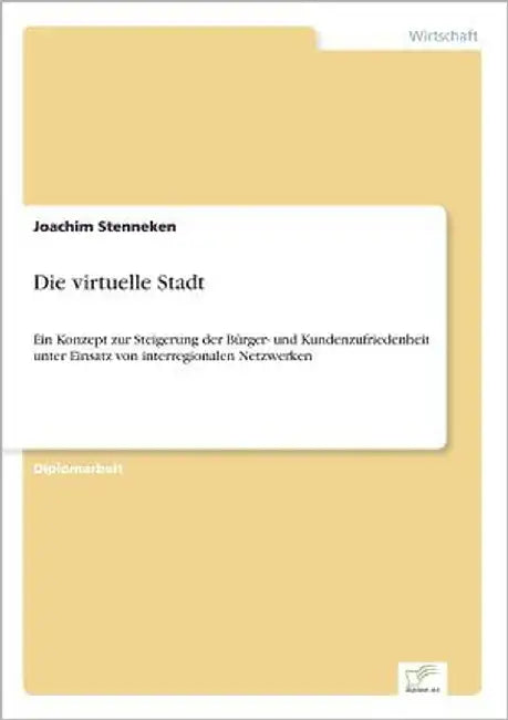 Die virtuelle Stadt: Ein Konzept zur Steigerung der Bürger- und Kundenzufriedenheit unter Einsatz von interregionalen Netzwerken by Stenneken, Joachim
