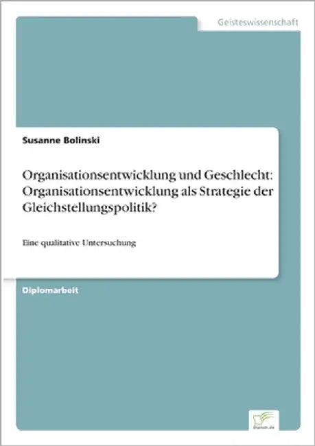 Organisationsentwicklung und Geschlecht: Organisationsentwicklung als Strategie der Gleichstellungspolitik?: Eine qualitative Untersuchung by Bolinski, Susanne