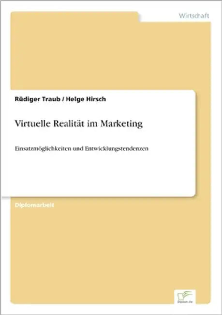 Virtuelle Realität im Marketing: Einsatzmöglichkeiten und Entwicklungstendenzen by Traub, Rüdiger