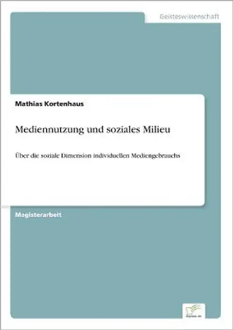 Mediennutzung und soziales Milieu: Über die soziale Dimension individuellen Mediengebrauchs by Kortenhaus, Mathias