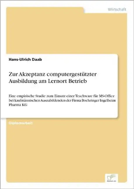 Zur Akzeptanz computergestützter Ausbildung am Lernort Betrieb: Eine empirische Studie zum Einsatz einer Teachware für MS-Office bei kaufmännischen Au by Daab, Hans-Ulrich