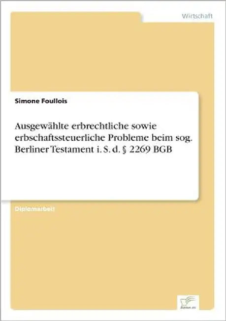 Ausgewählte erbrechtliche sowie erbschaftssteuerliche Probleme beim sog. Berliner Testament i. S. d. § 2269 BGB by Foullois, Simone