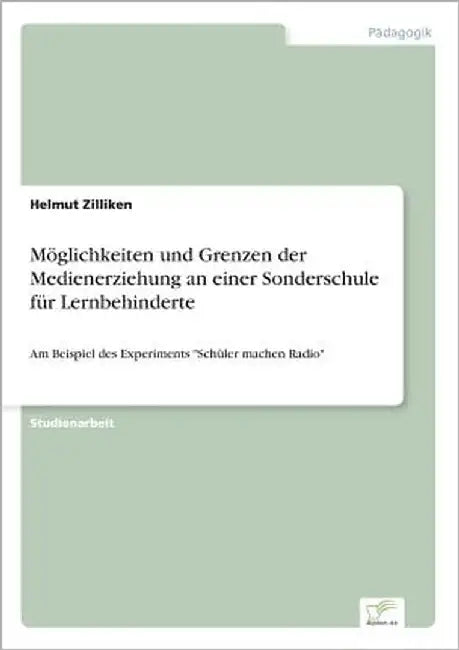 Möglichkeiten und Grenzen der Medienerziehung an einer Sonderschule für Lernbehinderte: Am Beispiel des Experiments "Schüler machen Radio" by Zilliken, Helmut