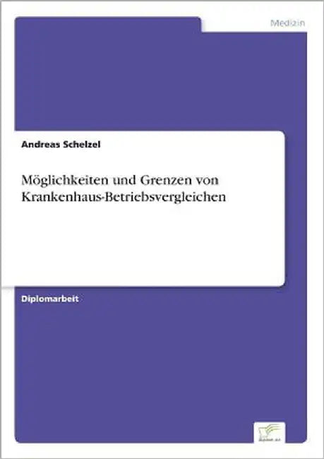 Möglichkeiten und Grenzen von Krankenhaus-Betriebsvergleichen by Schelzel, Andreas