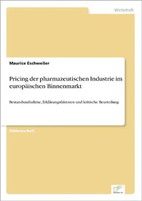 Pricing der pharmazeutischen Industrie im europäischen Binnenmarkt: Bestandsaufnahme, Erklärungsfaktoren und kritische Beurteilung by Eschweiler, Maurice