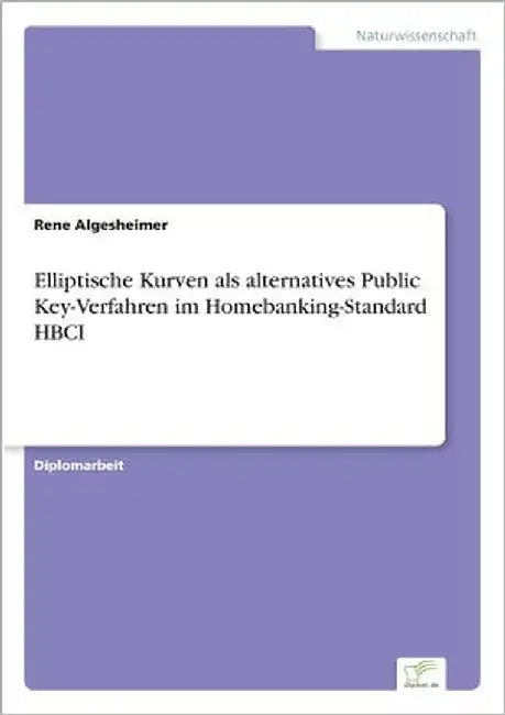 Elliptische Kurven als alternatives Public Key-Verfahren im Homebanking-Standard HBCI by Algesheimer, Rene