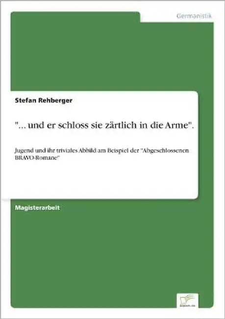 "... und er schloss sie zärtlich in die Arme".: Jugend und ihr triviales Abbild am Beispiel der "Abgeschlossenen BRAVO-Romane" by Rehberger, Stefan