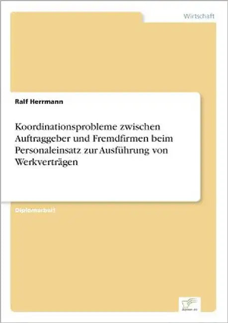 Koordinationsprobleme zwischen Auftraggeber und Fremdfirmen beim Personaleinsatz zur Ausführung von Werkverträgen by Herrmann, Ralf