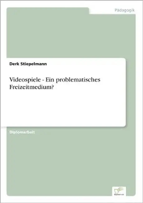 Videospiele - Ein problematisches Freizeitmedium? by Stiepelmann, Derk