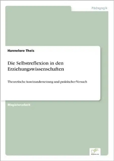 Die Selbstreflexion in den Erziehungswissenschaften: Theoretische Auseinandersetzung und praktischer Versuch by Theis, Hannelore