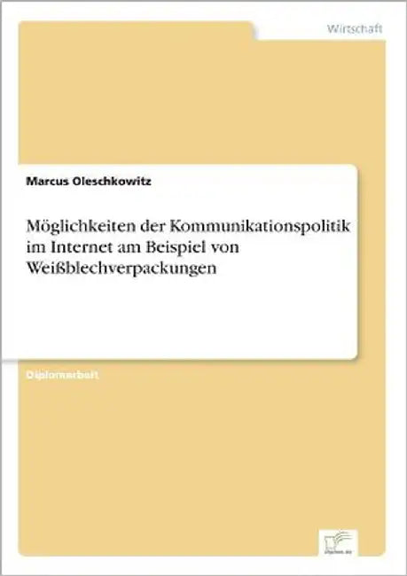 Möglichkeiten der Kommunikationspolitik im Internet am Beispiel von Weißblechverpackungen by Oleschkowitz, Marcus