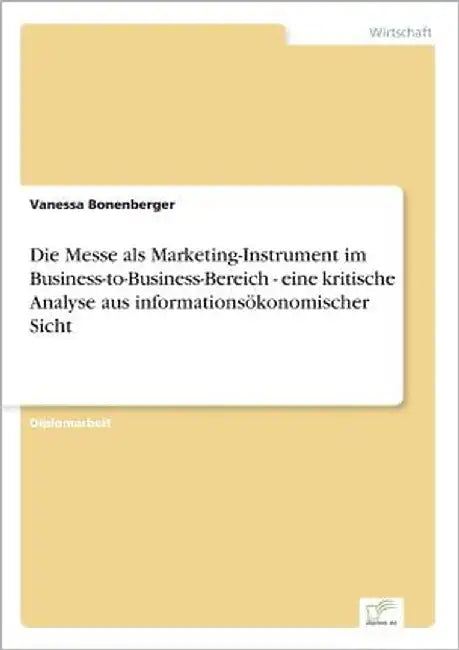 Die Messe als Marketing-Instrument im Business-to-Business-Bereich - eine kritische Analyse aus informationsökonomischer Sicht by Bonenberger, Vanessa