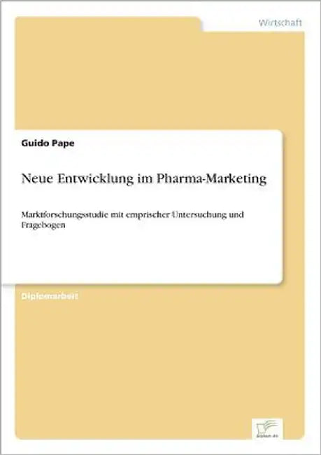 Neue Entwicklung im Pharma-Marketing: Marktforschungsstudie mit emprischer Untersuchung und Fragebogen by Pape, Guido