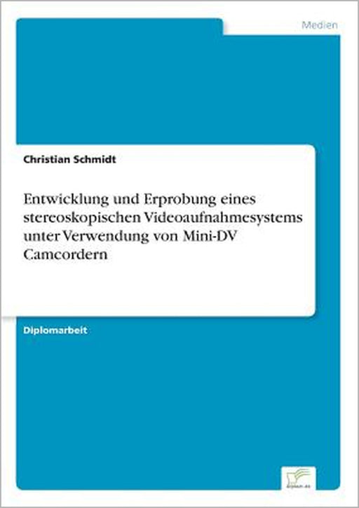 Entwicklung und Erprobung eines stereoskopischen Videoaufnahmesystems unter Verwendung von Mini-DV Camcordern by Christian Schmidt