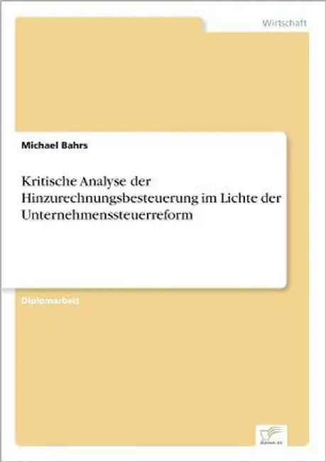 Kritische Analyse der Hinzurechnungsbesteuerung im Lichte der Unternehmenssteuerreform by Bahrs, Michael