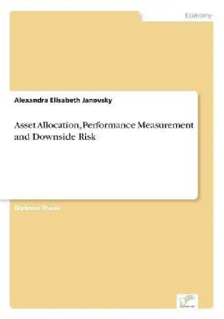 Asset Allocation, Performance Measurement and Downside Risk by Alexandra Elisabeth Janovsky