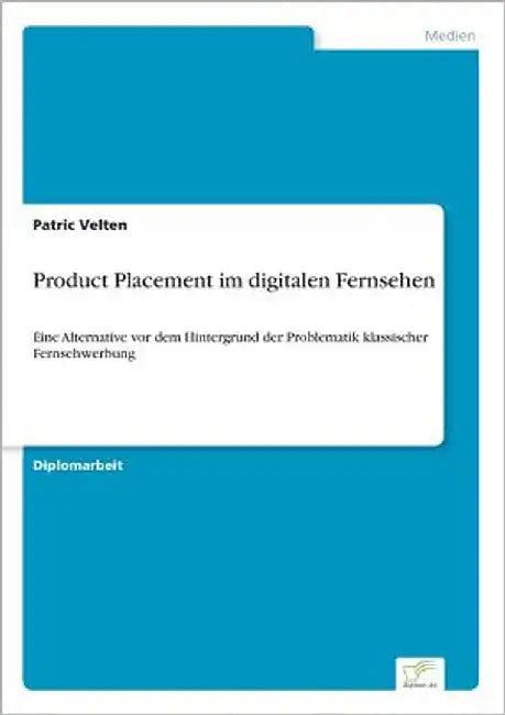 Product Placement im digitalen Fernsehen: Eine Alternative vor dem Hintergrund der Problematik klassischer Fernsehwerbung by Velten, Patric