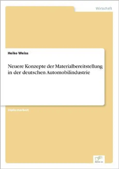 Neuere Konzepte der Materialbereitstellung in der deutschen Automobilindustrie by Weiss, Heike