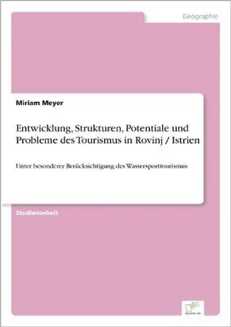 Entwicklung, Strukturen, Potentiale und Probleme des Tourismus in Rovinj / Istrien: Unter besonderer Berücksichtigung des Wassersporttourismus by Meyer, Miriam