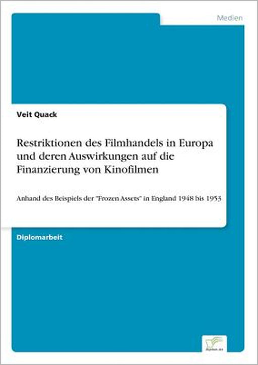Restriktionen des Filmhandels in Europa und deren Auswirkungen auf die Finanzierung von Kinofilmen: Anhand des Beispiels der "Frozen Assets" in Englan by Veit Quack