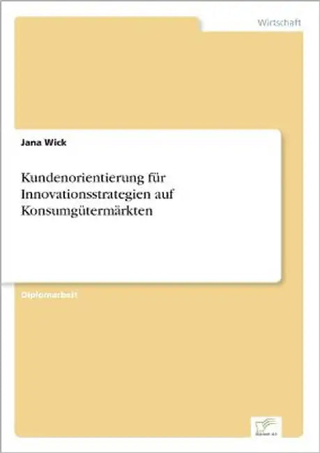 Kundenorientierung für Innovationsstrategien auf Konsumgütermärkten by Wick, Jana