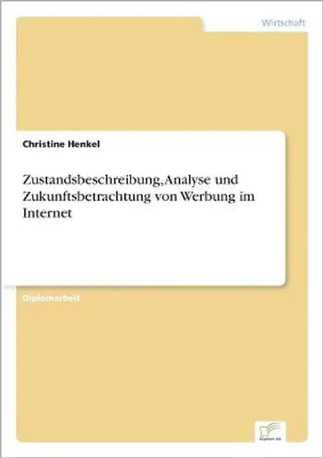 Zustandsbeschreibung, Analyse und Zukunftsbetrachtung von Werbung im Internet by Henkel, Christine