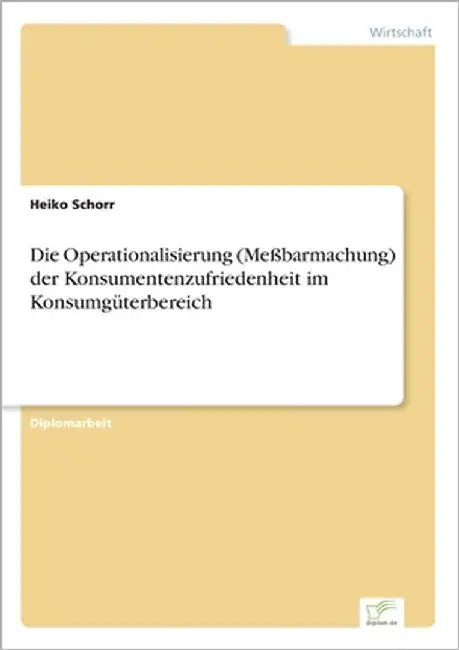 Die Operationalisierung (Meßbarmachung) der Konsumentenzufriedenheit im Konsumgüterbereich by Schorr, Heiko
