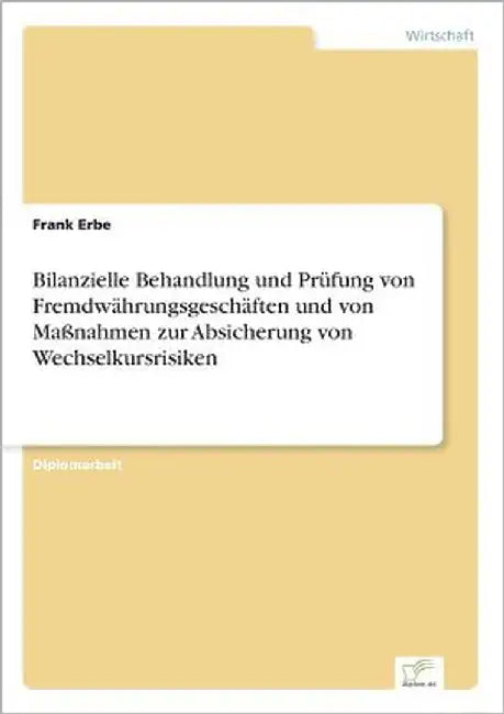 Bilanzielle Behandlung und Prüfung von Fremdwährungsgeschäften und von Maßnahmen zur Absicherung von Wechselkursrisiken by Erbe, Frank