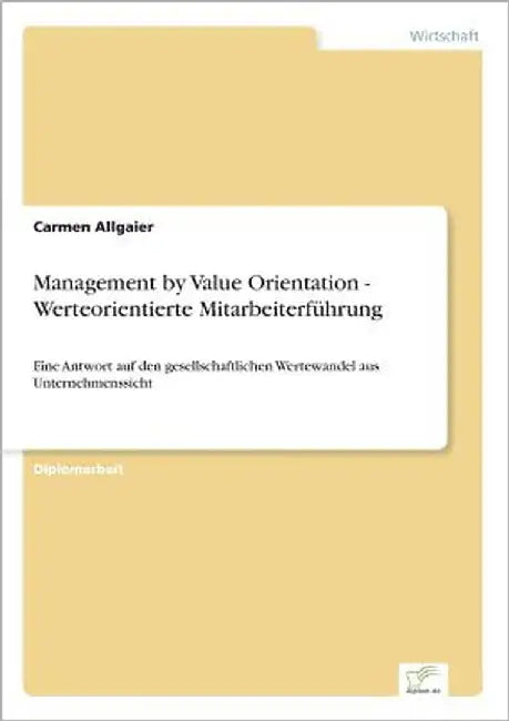 Management by Value Orientation - Werteorientierte Mitarbeiterführung: Eine Antwort auf den gesellschaftlichen Wertewandel aus Unternehmenssicht by Allgaier, Carmen