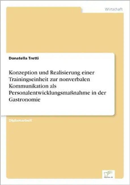 Konzeption und Realisierung einer Trainingseinheit zur nonverbalen Kommunikation als Personalentwicklungsmaßnahme in der Gastronomie by Tretti, Donatella