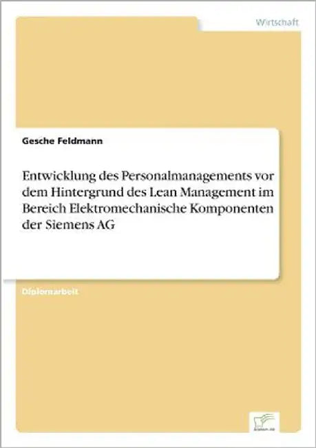 Entwicklung des Personalmanagements vor dem Hintergrund des Lean Management im Bereich Elektromechanische Komponenten der Siemens AG by Feldmann, Gesche