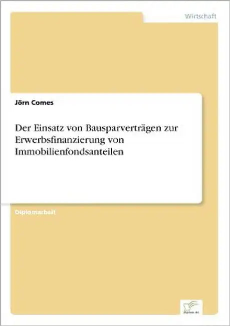 Der Einsatz von Bausparverträgen zur Erwerbsfinanzierung von Immobilienfondsanteilen by Comes, Jörn