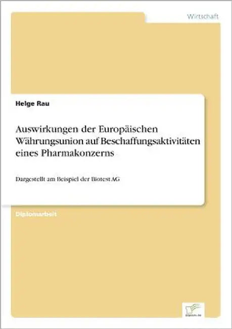 Auswirkungen der Europäischen Währungsunion auf Beschaffungsaktivitäten eines Pharmakonzerns: Dargestellt am Beispiel der Biotest AG by Rau, Helge