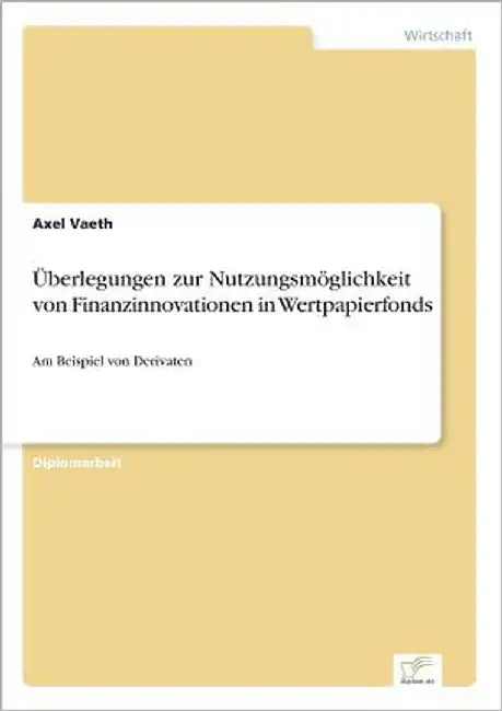 Überlegungen zur Nutzungsmöglichkeit von Finanzinnovationen in Wertpapierfonds: Am Beispiel von Derivaten by Vaeth, Axel