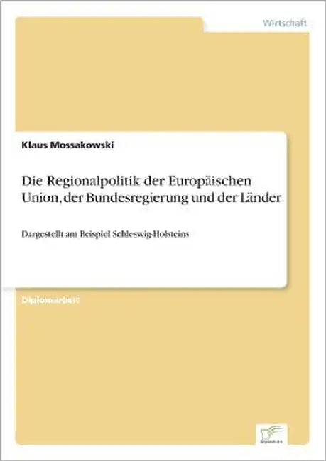 Die Regionalpolitik der Europäischen Union, der Bundesregierung und der Länder: Dargestellt am Beispiel Schleswig-Holsteins by Mossakowski, Klaus