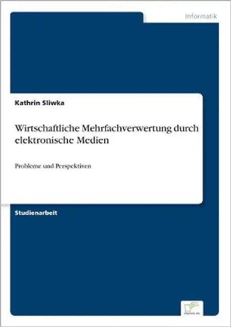 Wirtschaftliche Mehrfachverwertung durch elektronische Medien: Probleme und Perspektiven by Sliwka, Kathrin